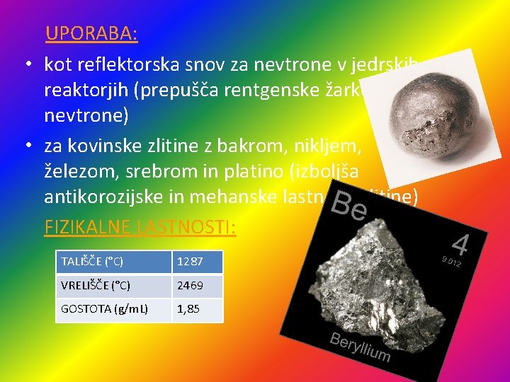 UPORABA: • kot reflektorska snov za nevtrone v jedrskih reaktorjih (prepušča rentgenske žarke in