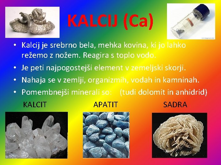 KALCIJ (Ca) • Kalcij je srebrno bela, mehka kovina, ki jo lahko režemo z