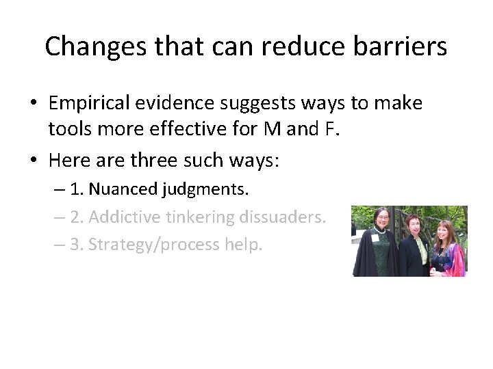 Changes that can reduce barriers • Empirical evidence suggests ways to make tools more
