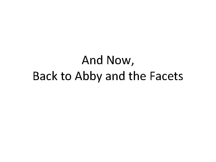 And Now, Back to Abby and the Facets 