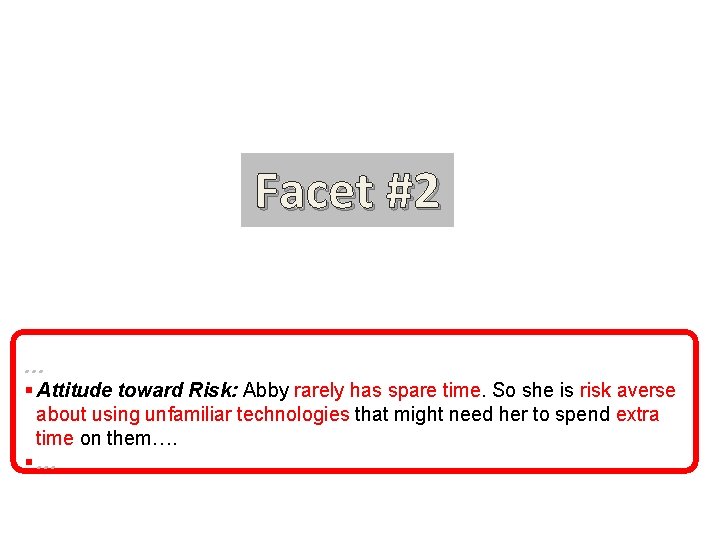 abby: risk Facet #2 … § Attitude toward Risk: Abby rarely has spare time.