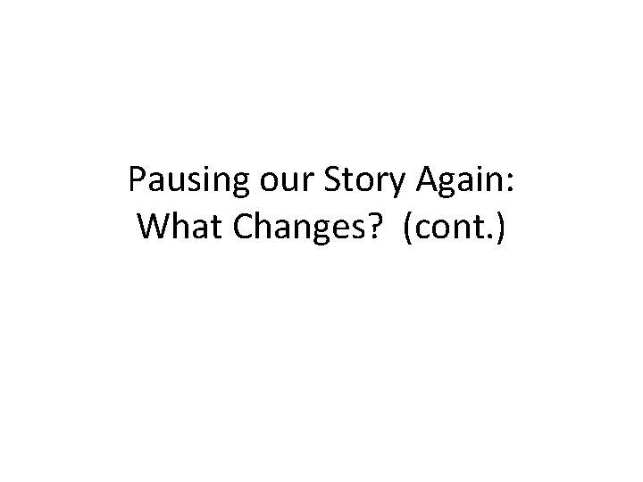 Pausing our Story Again: What Changes? (cont. ) 