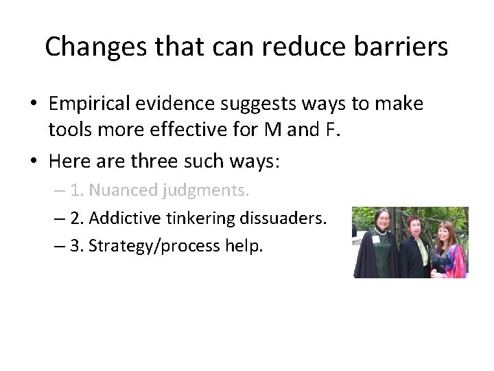 Changes that can reduce barriers • Empirical evidence suggests ways to make tools more