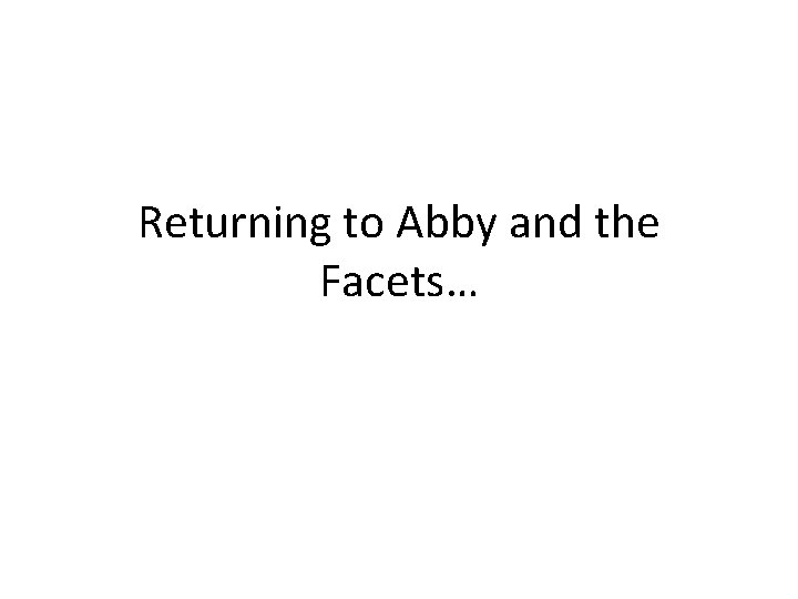 Returning to Abby and the Facets… 
