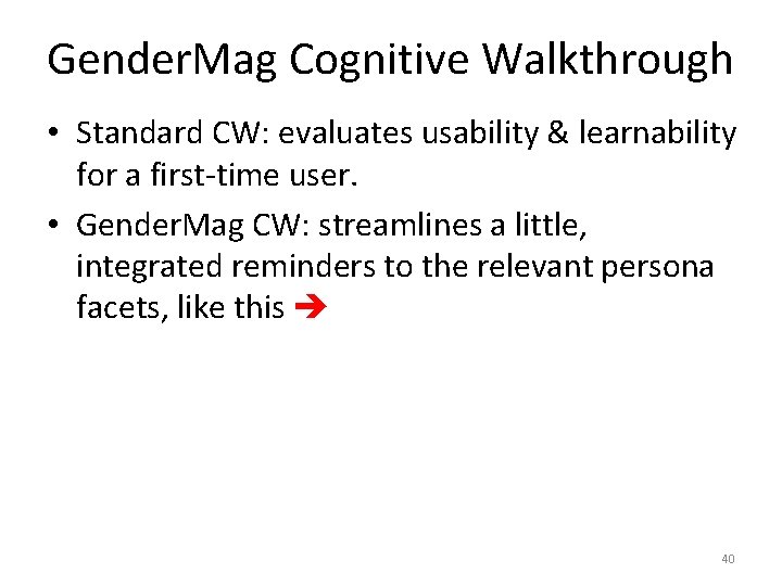 Gender. Mag Cognitive Walkthrough • Standard CW: evaluates usability & learnability for a first-time