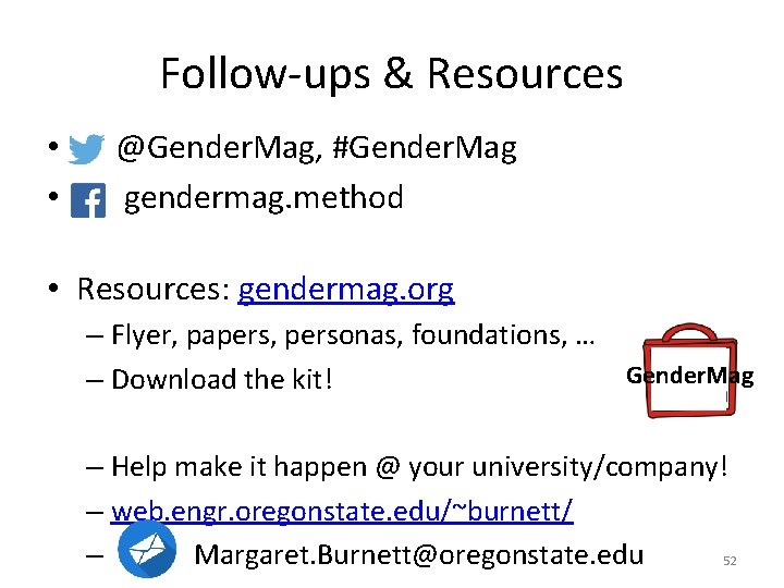 Follow-ups & Resources • @Gender. Mag, #Gender. Mag • gendermag. method • Resources: gendermag.