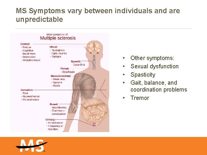 MS Symptoms vary between individuals and are unpredictable • • Other symptoms: Sexual dysfunction