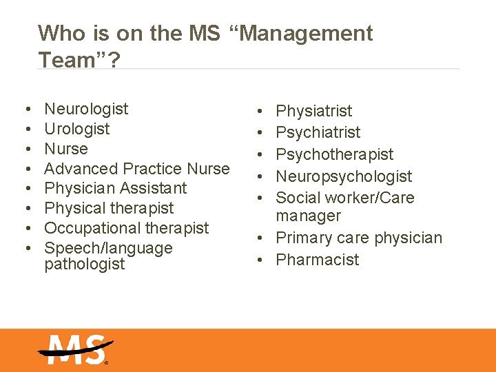 Who is on the MS “Management Team”? • • Neurologist Urologist Nurse Advanced Practice