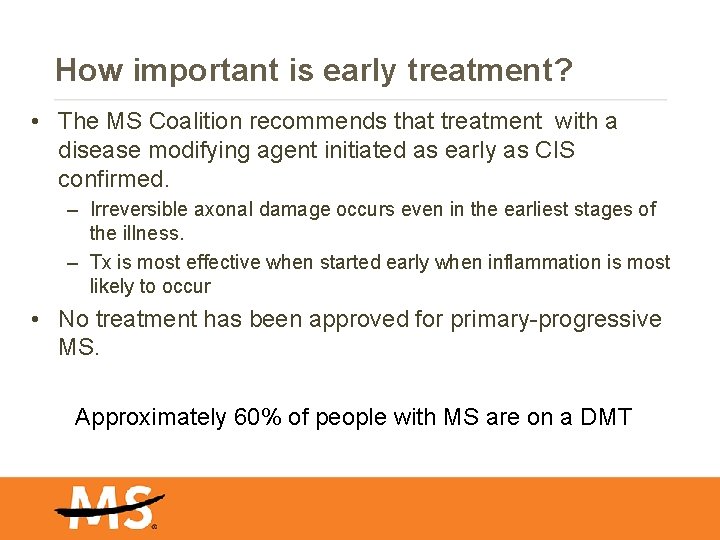 How important is early treatment? • The MS Coalition recommends that treatment with a