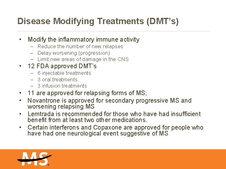 Disease Modifying Treatments (DMT’s) • Modify the inflammatory immune activity – Reduce the number