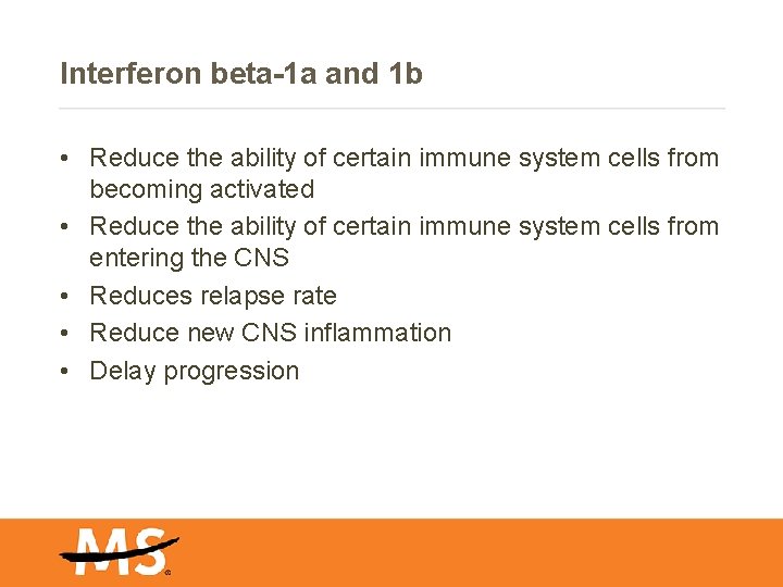 Interferon beta-1 a and 1 b • Reduce the ability of certain immune system