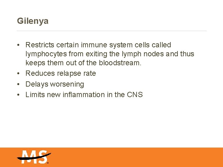 Gilenya • Restricts certain immune system cells called lymphocytes from exiting the lymph nodes