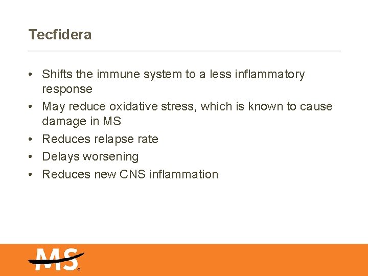 Tecfidera • Shifts the immune system to a less inflammatory response • May reduce