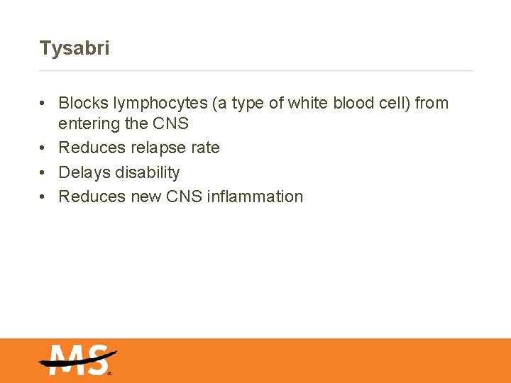 Tysabri • Blocks lymphocytes (a type of white blood cell) from entering the CNS