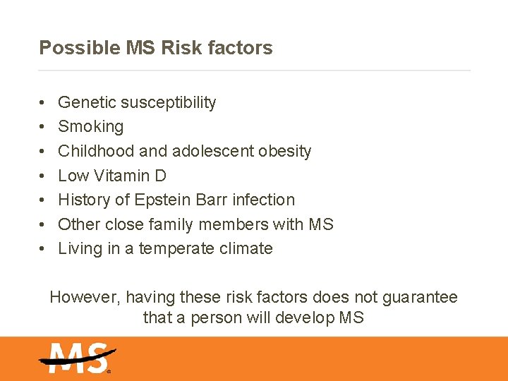 Possible MS Risk factors • • Genetic susceptibility Smoking Childhood and adolescent obesity Low