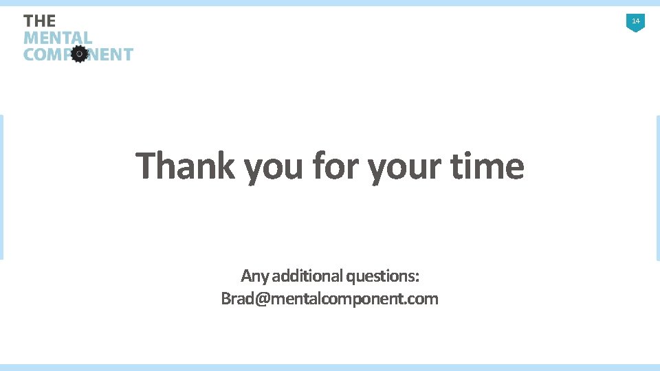 14 Thank you for your time Any additional questions: Brad@mentalcomponent. com 