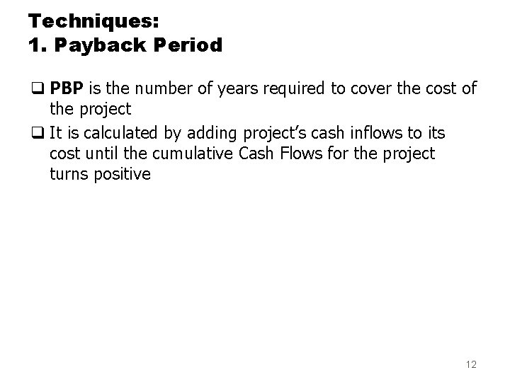 Techniques: 1. Payback Period q PBP is the number of years required to cover