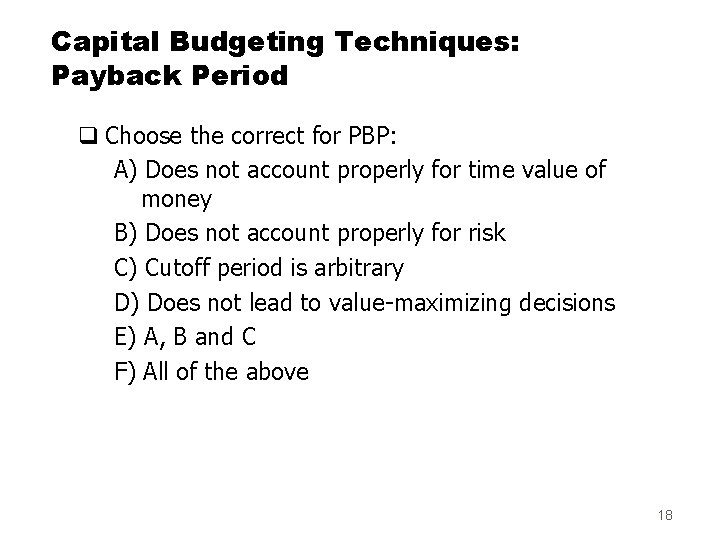 Capital Budgeting Techniques: Payback Period q Choose the correct for PBP: A) Does not