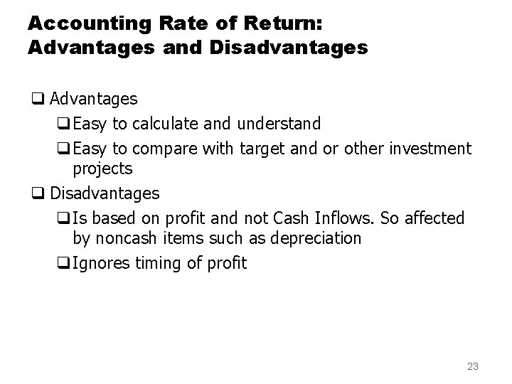 Accounting Rate of Return: Advantages and Disadvantages q Advantages q. Easy to calculate and