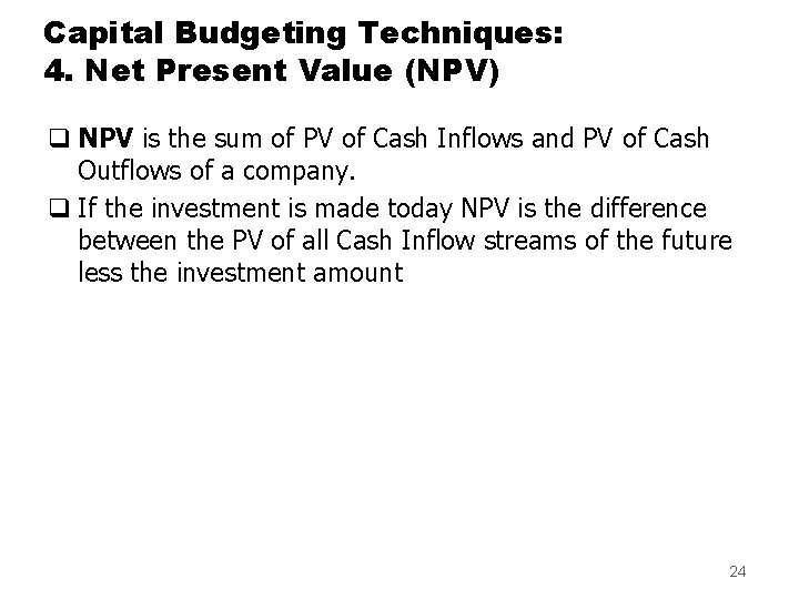 Capital Budgeting Techniques: 4. Net Present Value (NPV) q NPV is the sum of