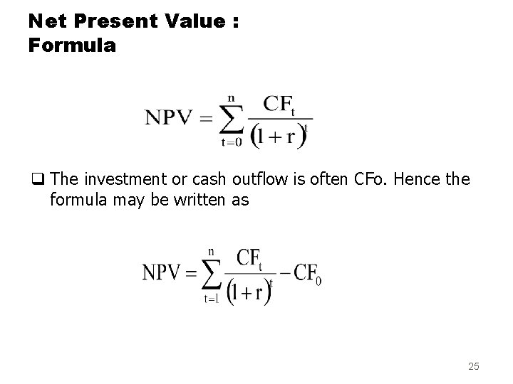 Net Present Value : Formula q The investment or cash outflow is often CFo.