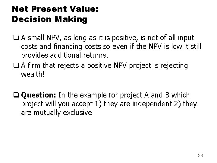 Net Present Value: Decision Making q A small NPV, as long as it is