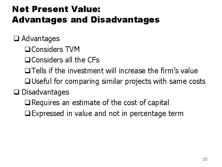 Net Present Value: Advantages and Disadvantages q Advantages q. Considers TVM q. Considers all