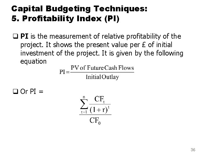 Capital Budgeting Techniques: 5. Profitability Index (PI) q PI is the measurement of relative