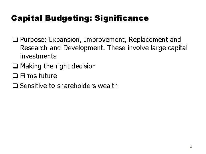 Capital Budgeting: Significance q Purpose: Expansion, Improvement, Replacement and Research and Development. These involve