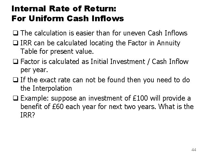 Internal Rate of Return: For Uniform Cash Inflows q The calculation is easier than