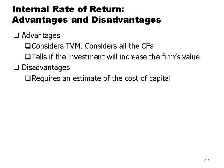 Internal Rate of Return: Advantages and Disadvantages q Advantages q. Considers TVM. Considers all