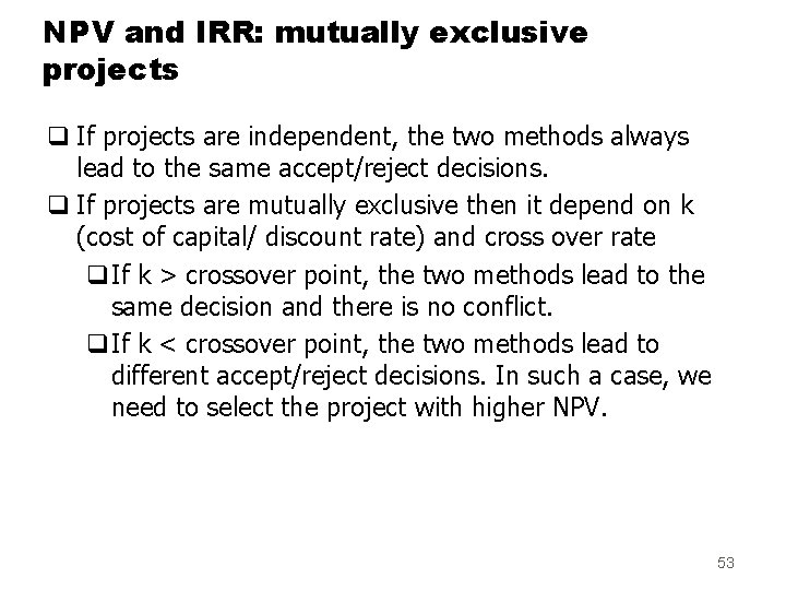 NPV and IRR: mutually exclusive projects q If projects are independent, the two methods