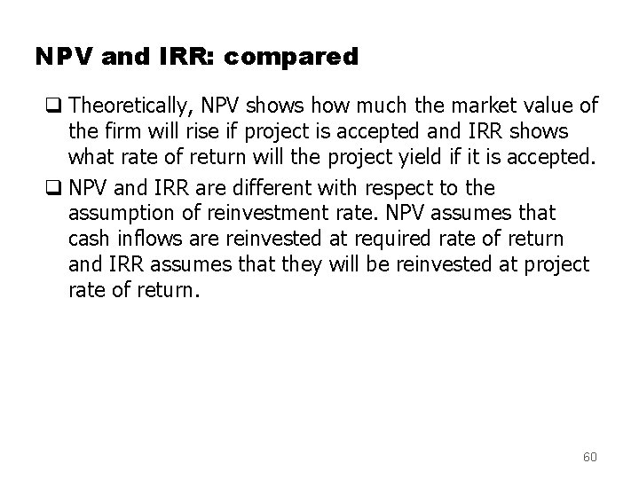 NPV and IRR: compared q Theoretically, NPV shows how much the market value of