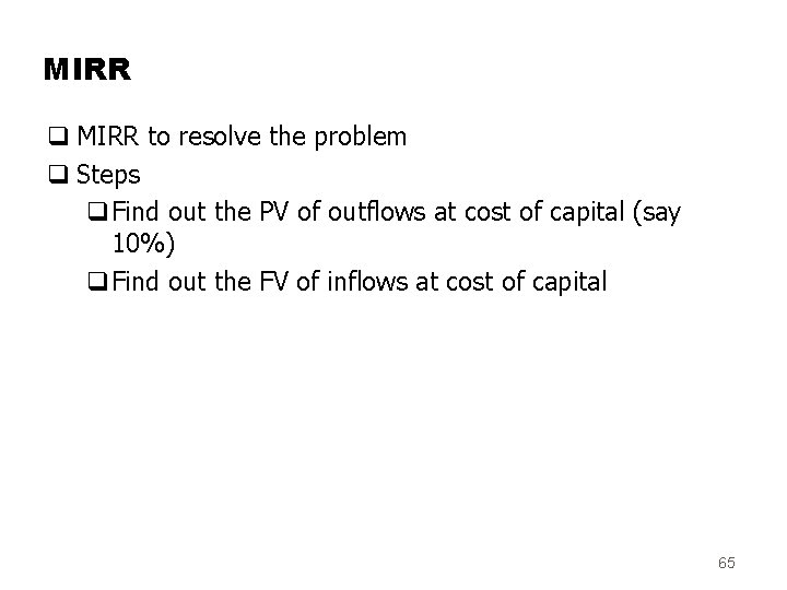 MIRR q MIRR to resolve the problem q Steps q. Find out the PV