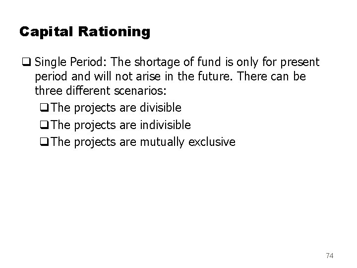 Capital Rationing q Single Period: The shortage of fund is only for present period