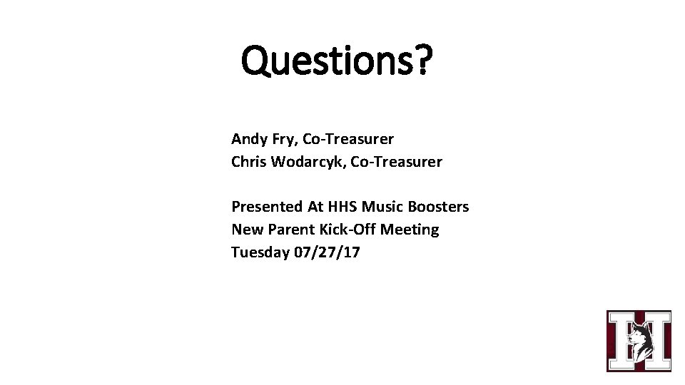 Questions? Andy Fry, Co-Treasurer Chris Wodarcyk, Co-Treasurer Presented At HHS Music Boosters New Parent