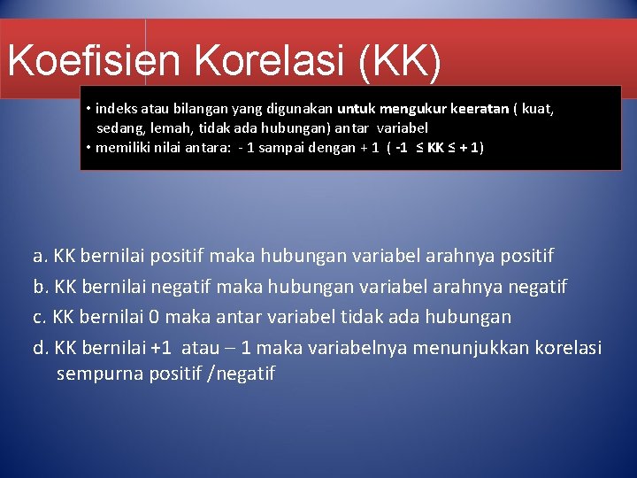 Koefisien Korelasi (KK) • indeks atau bilangan yang digunakan untuk mengukur keeratan ( kuat,