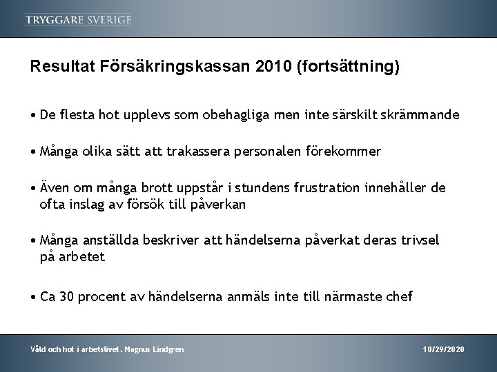 Resultat Försäkringskassan 2010 (fortsättning) • De flesta hot upplevs som obehagliga men inte särskilt