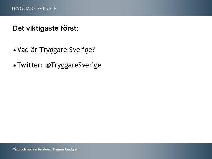 Det viktigaste först: • Vad är Tryggare Sverige? • Twitter: @Tryggare. Sverige Våld och