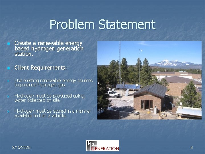 Problem Statement n Create a renewable energy based hydrogen generation station. n Client Requirements: