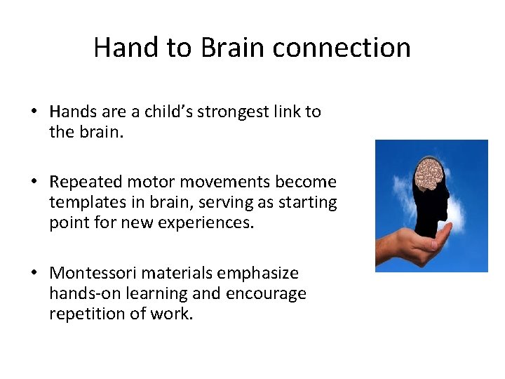 Hand to Brain connection • Hands are a child’s strongest link to the brain.