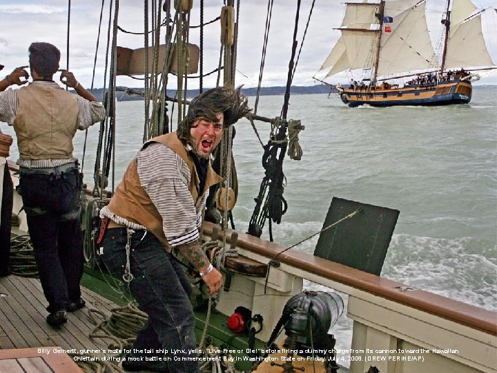 Billy Gernertt, gunner's mate for the tall ship Lynx, yells, "Live Free or Die!"