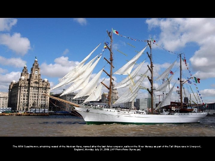 The ARM Cuauhtemoc, a training vessel of the Mexican Navy, named after the last