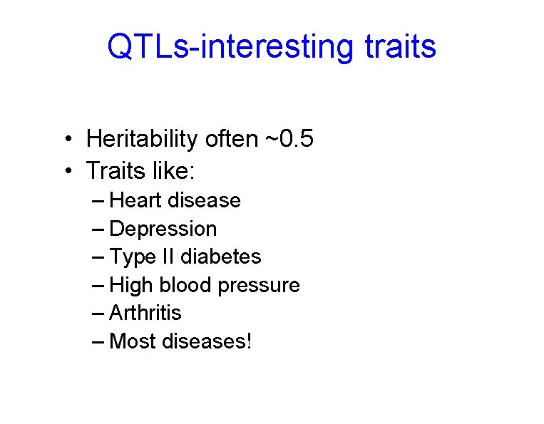 QTLs-interesting traits • Heritability often ~0. 5 • Traits like: – Heart disease –