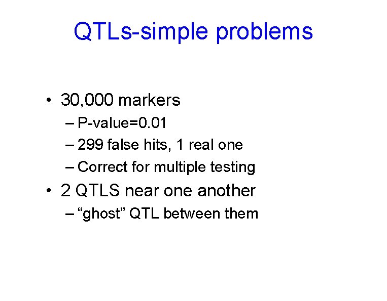 QTLs-simple problems • 30, 000 markers – P-value=0. 01 – 299 false hits, 1