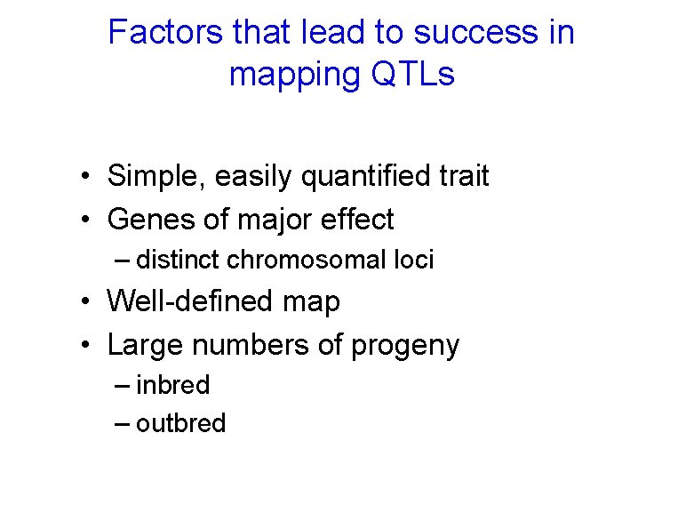 Factors that lead to success in mapping QTLs • Simple, easily quantified trait • Factors that lead to success in mapping QTLs • Simple, easily quantified trait •