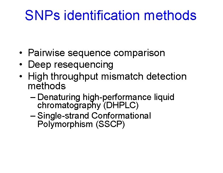 SNPs identification methods • Pairwise sequence comparison • Deep resequencing • High throughput mismatch SNPs identification methods • Pairwise sequence comparison • Deep resequencing • High throughput mismatch