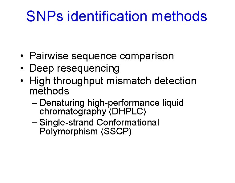 SNPs identification methods • Pairwise sequence comparison • Deep resequencing • High throughput mismatch