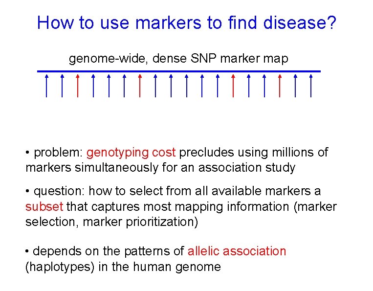 How to use markers to find disease? genome-wide, dense SNP marker map • problem: