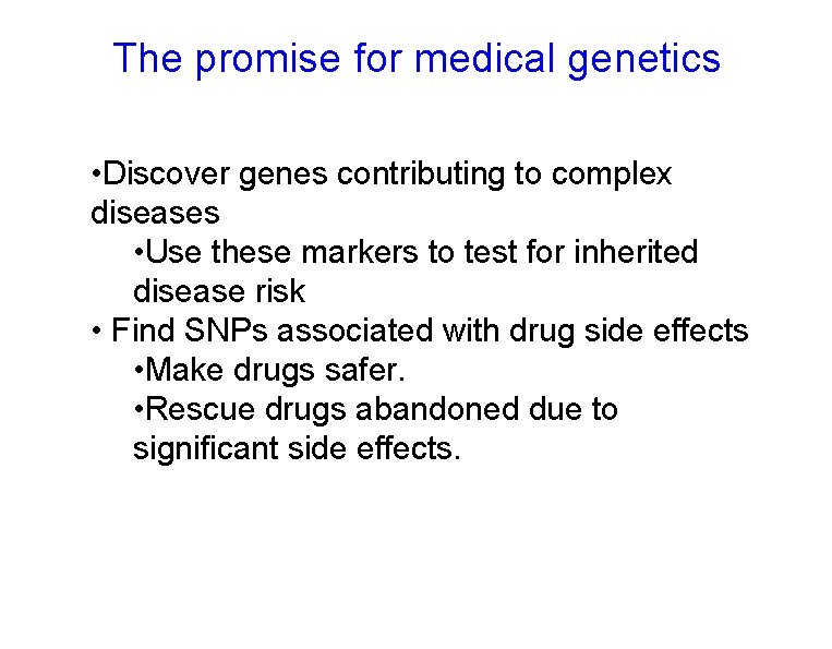 The promise for medical genetics • Discover genes contributing to complex diseases • Use